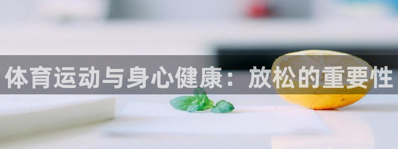 五星体育足球解说员：体育运动与身心健康：放松的重要性