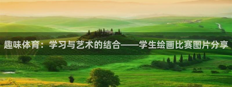 五星体育在线观看：趣味体育：学习与艺术的结合——学生绘画比赛图片分享