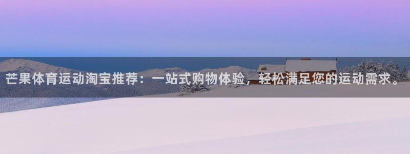 五星体育许玥简介：芒果体育运动淘宝推荐：一站式购物体验，轻松满足您的运动需求。